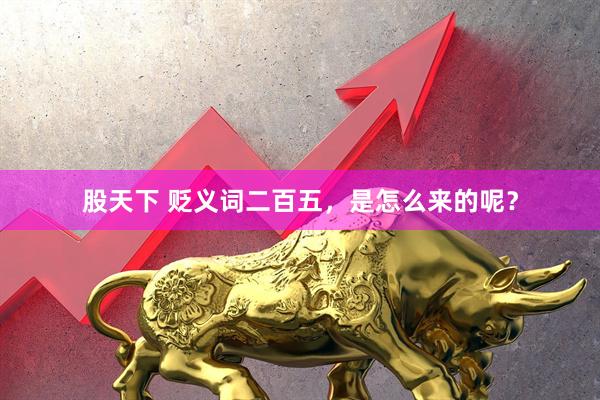 股天下 贬义词二百五，是怎么来的呢？